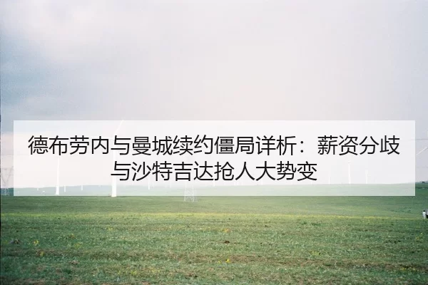 德布劳内与曼城续约僵局详析：薪资分歧与沙特吉达抢人大势变