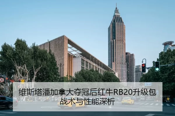 维斯塔潘加拿大夺冠后红牛RB20升级包战术与性能深析