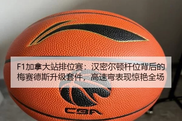 F1加拿大站排位赛：汉密尔顿杆位背后的梅赛德斯升级套件，高速弯表现惊艳全场